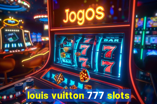 louis vuitton 777 slots